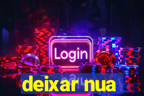 deixar nua